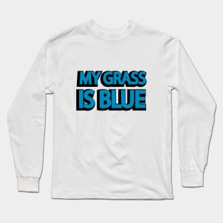 MY GRASS IS BLUE Long Sleeve T-Shirt